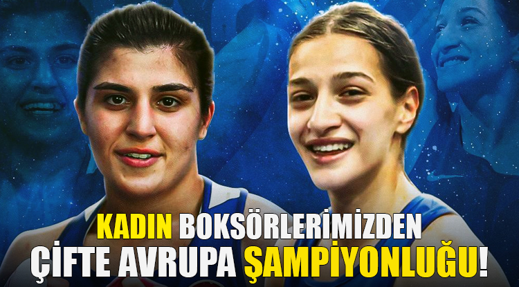 Fenerbahçeli kadın milli boksörler Buse Naz Çakıroğlu ve Busenaz Sürmeneli Avrupa Şampiyonu oldu.