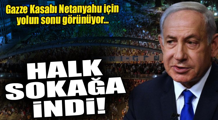 Netanyahu için yolun sonu görünüyor... Halk sokağa indi!