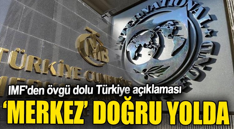 Türkiye'ye övgü IMF'den geldi: "Merkez Bankası doğru yolda"
