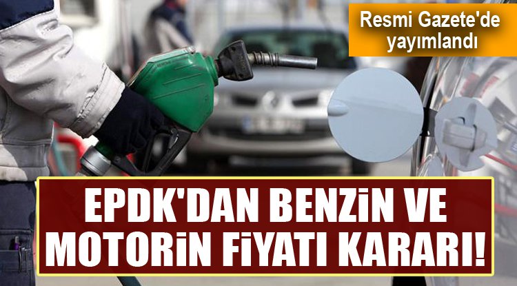 EPDK'dan benzin ve motorin fiyatı kararı! Resmi Gazete'de yayımlandı
