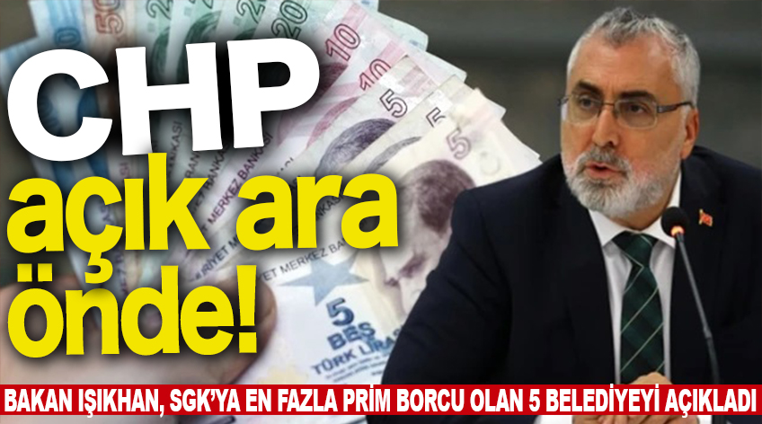Bakan Işıkhan: SGK'ya en fazla prim borcu olan 5 belediye de CHP'li