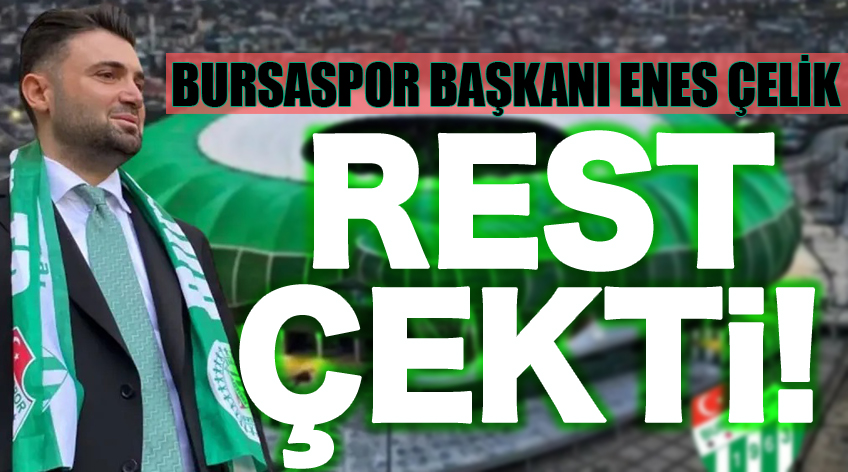 Bursaspor Başkanı Enes Çelik rest çekti!